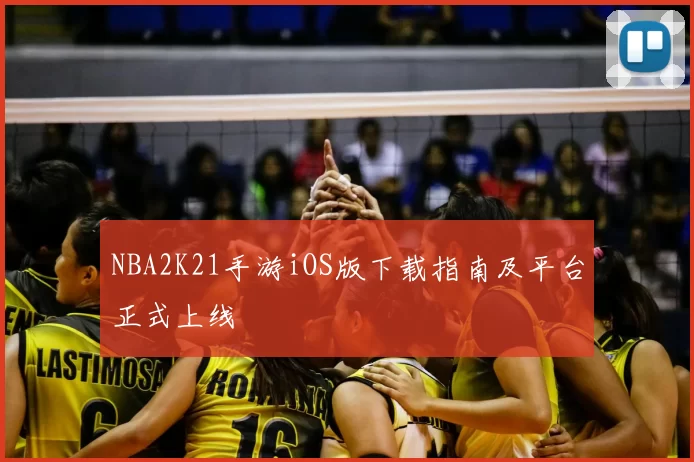 NBA2K21手游iOS版下载指南及平台正式上线