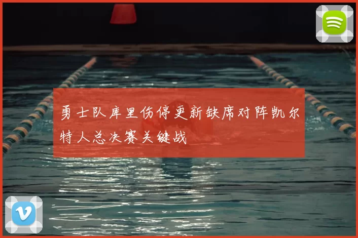勇士队库里伤停更新缺席对阵凯尔特人总决赛关键战
