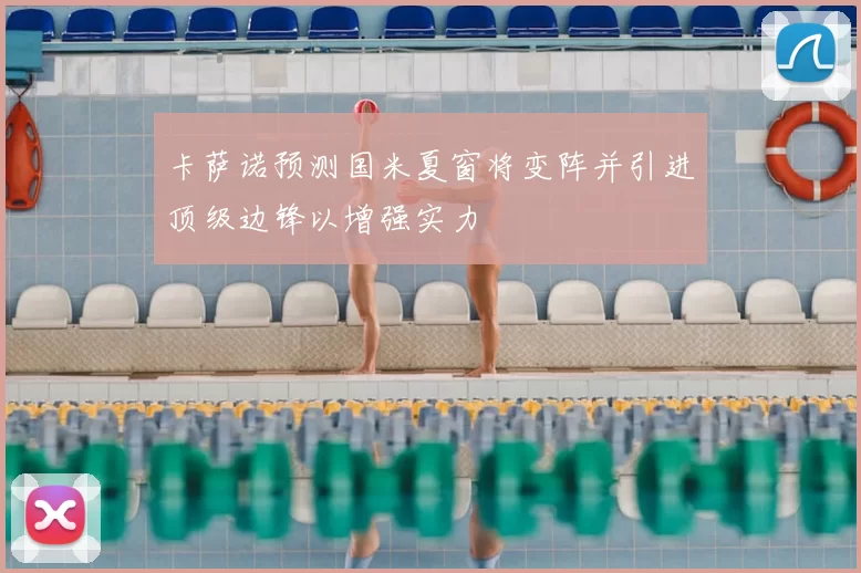 卡萨诺预测国米夏窗将变阵并引进顶级边锋以增强实力