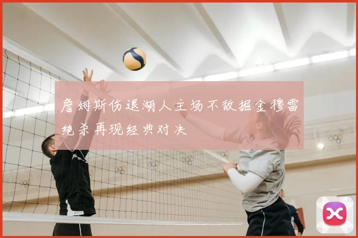 詹姆斯伤退湖人主场不敌掘金穆雷绝杀再现经典对决