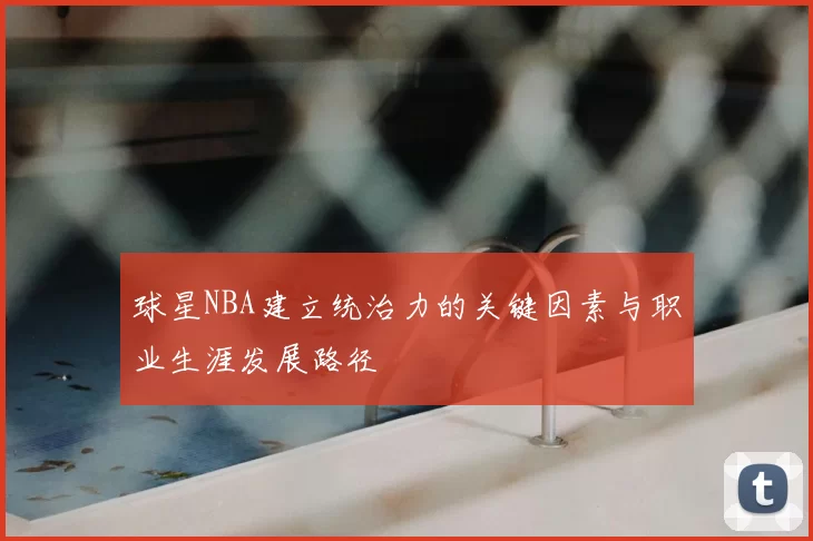 球星NBA建立统治力的关键因素与职业生涯发展路径