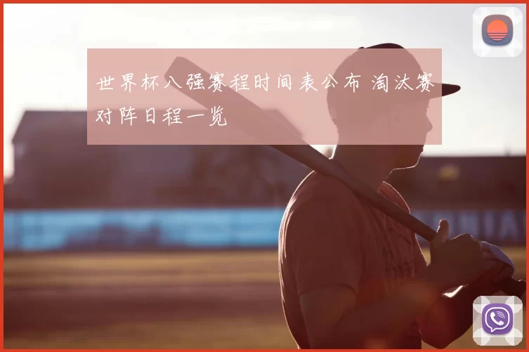 世界杯八强赛程时间表公布 淘汰赛对阵日程一览