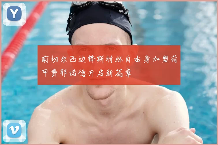 前切尔西边锋斯特林自由身加盟荷甲费耶诺德开启新篇章
