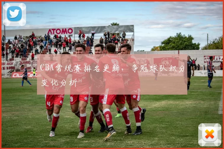 CBA常规赛排名更新，争冠球队积分变化分析