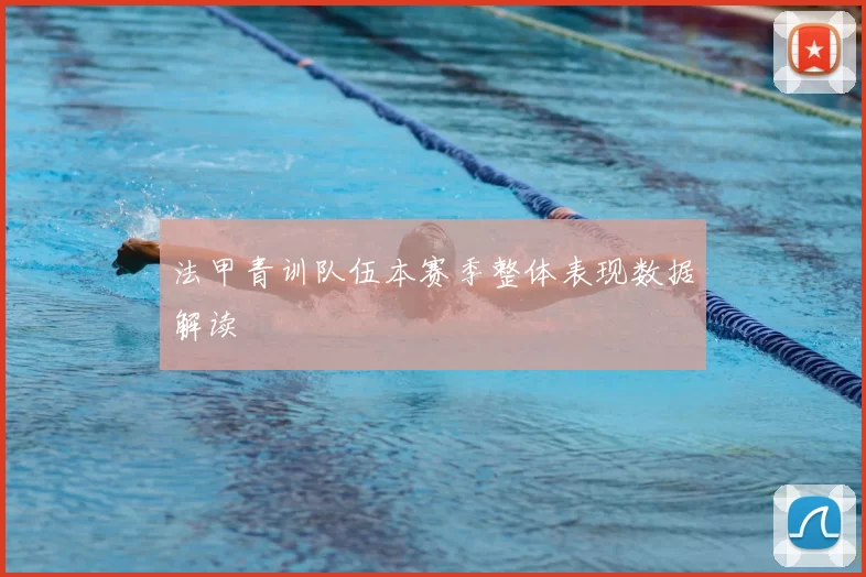 法甲青训队伍本赛季整体表现数据解读