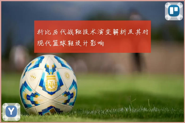 科比历代战靴技术演变解析及其对现代篮球鞋设计影响
