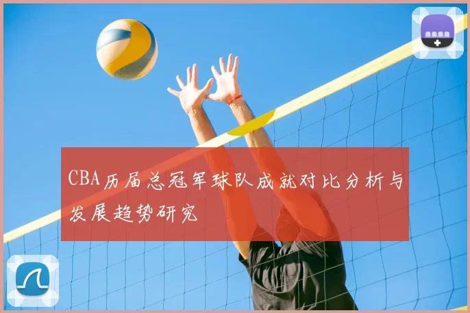 CBA历届总冠军球队成就对比分析与发展趋势研究