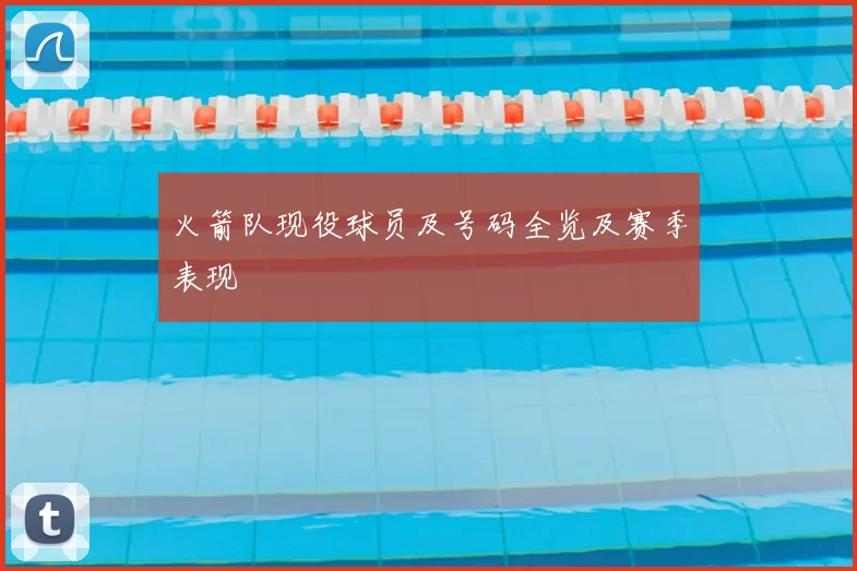 火箭队现役球员及号码全览及赛季表现