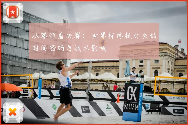 从赛程看决赛：世界杯终极对决的时间密码与战术影响