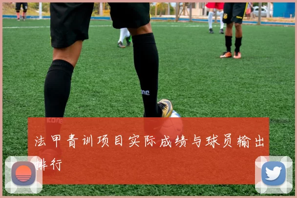 法甲青训项目实际成绩与球员输出排行
