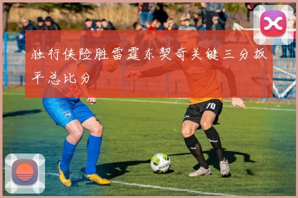 独行侠险胜雷霆东契奇关键三分扳平总比分