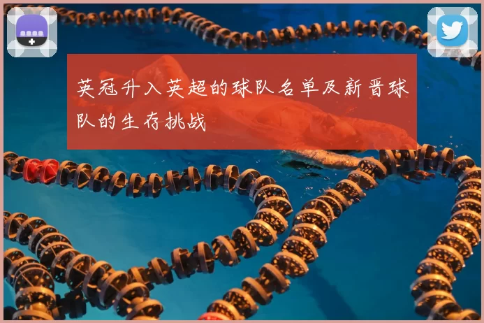 英冠升入英超的球队名单及新晋球队的生存挑战