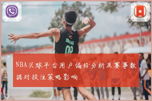 NBA买球平台用户偏好分析及赛事数据对投注策略影响