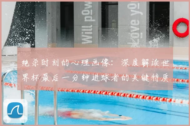 绝杀时刻的心理画像:深度解读世界杯最后一分钟进球者的关键特质